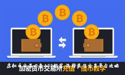虚拟币交易必备APP推荐：选择最佳交易平台攻略